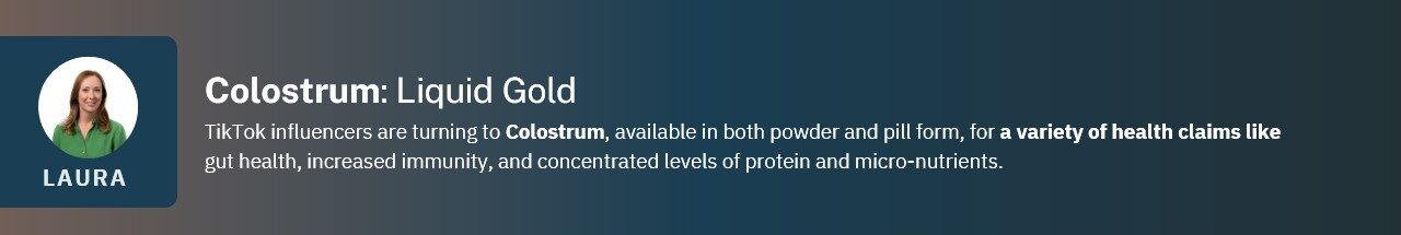 TikTok influencers are turning to Colostrum, available in both powder and pill form, for a variety of health claims like gut health, increased immunity, and concentrated levels of protein and micro-nutrients.