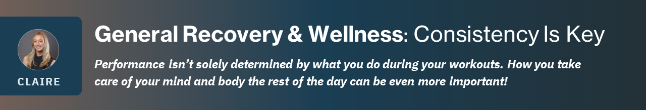 Performance isn’t solely determined by what you do during your workouts. How you take care of your mind and body the rest of the day can be even more important!